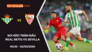 Soi Kèo Trận Bóng Real Betis Vs Sevilla  | 00:30 - 02/03/2026