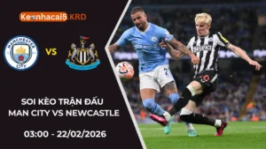 Soi Kèo Trận Man City Vs Newcastle | 03:00 - 22/02/2026